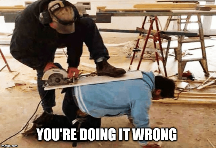 wrong | YOU'RE DOING IT WRONG | image tagged in wrong | made w/ Imgflip meme maker