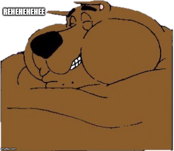fat scooby laughing | REHEHEHEHEE | image tagged in fat scooby laughing | made w/ Imgflip meme maker