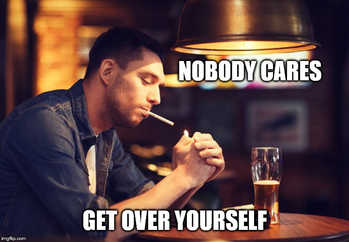 NOBODY CARES GET OVER YOURSELF | made w/ Imgflip meme maker