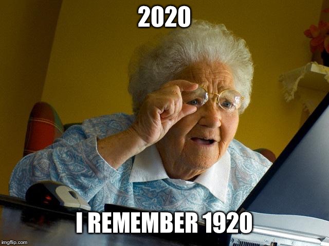 Grandma Finds The Internet Meme | 2020; I REMEMBER 1920 | image tagged in memes,grandma finds the internet | made w/ Imgflip meme maker