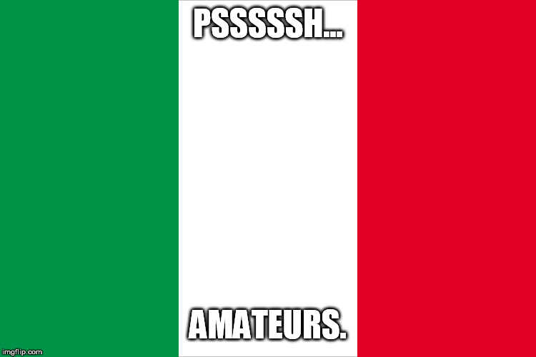 the Italian flag | PSSSSSH... AMATEURS. | image tagged in the italian flag | made w/ Imgflip meme maker