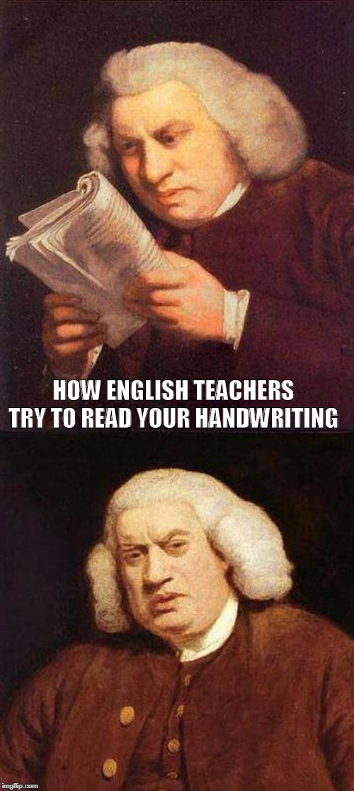 Dafuq did I just read | HOW ENGLISH TEACHERS TRY TO READ YOUR HANDWRITING | image tagged in dafuq did i just read | made w/ Imgflip meme maker
