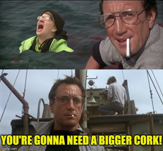 YOU'RE GONNA NEED A BIGGER CORK! | made w/ Imgflip meme maker