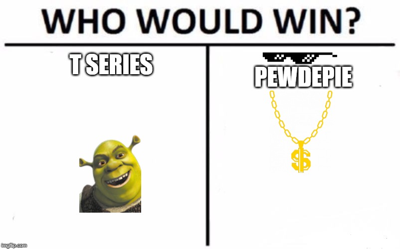 Who Would Win? Meme | T SERIES; PEWDEPIE | image tagged in memes,who would win | made w/ Imgflip meme maker
