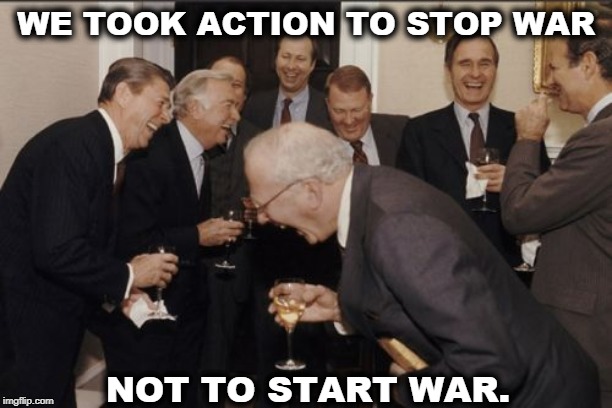 Impeachment had NOTHING to do with it. LOL | WE TOOK ACTION TO STOP WAR; NOT TO START WAR. | image tagged in memes,laughing men in suits,trump,war,impeachment,election 2020 | made w/ Imgflip meme maker