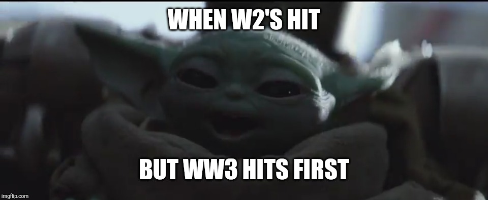 WHEN W2'S HIT; BUT WW3 HITS FIRST | image tagged in baby yoda,ww3 | made w/ Imgflip meme maker