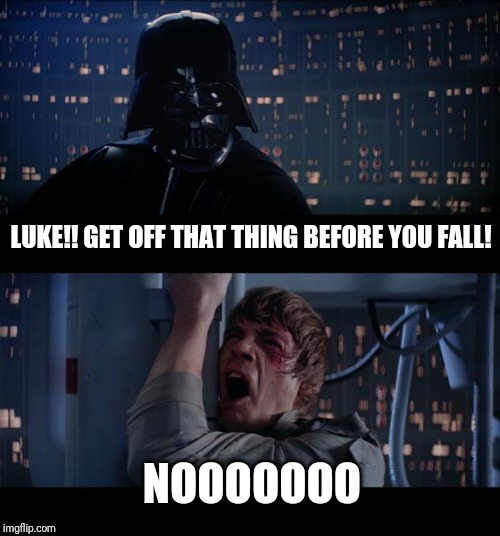 Star Wars No Meme | LUKE!! GET OFF THAT THING BEFORE YOU FALL! NOOOOOOO | image tagged in memes,star wars no | made w/ Imgflip meme maker