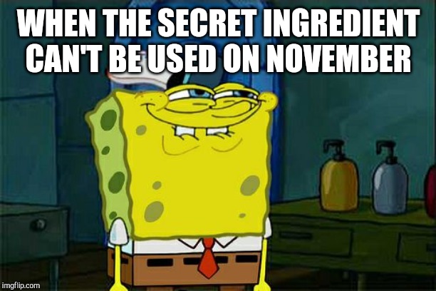 Don't You Squidward Meme | WHEN THE SECRET INGREDIENT CAN'T BE USED ON NOVEMBER | image tagged in memes,dont you squidward | made w/ Imgflip meme maker