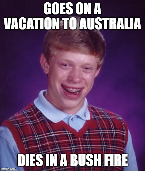 Bad Luck Brian | GOES ON A VACATION TO AUSTRALIA; DIES IN A BUSH FIRE | image tagged in memes,bad luck brian,fun,australia,fire | made w/ Imgflip meme maker
