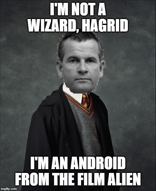 Ash Potter | I'M NOT A WIZARD, HAGRID; I'M AN ANDROID FROM THE FILM ALIEN | image tagged in harry potter,ian holm,ash,alien 1979 | made w/ Imgflip meme maker