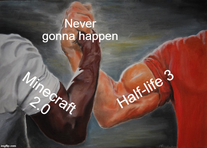 Epic Handshake | Never gonna happen; Half-life 3; Minecraft 2.0 | image tagged in memes,epic handshake | made w/ Imgflip meme maker