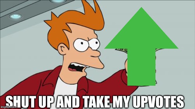 Shut Up And Take My Money Fry Meme | SHUT UP AND TAKE MY UPVOTES | image tagged in memes,shut up and take my money fry | made w/ Imgflip meme maker