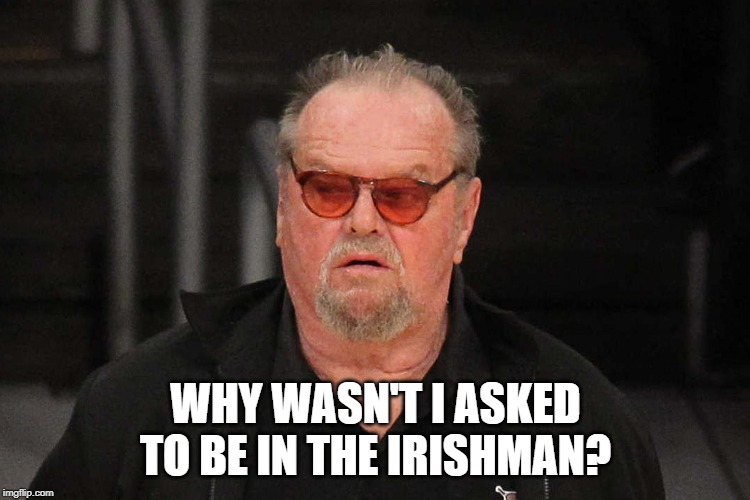 WHY WASN'T I ASKED TO BE IN THE IRISHMAN? | made w/ Imgflip meme maker