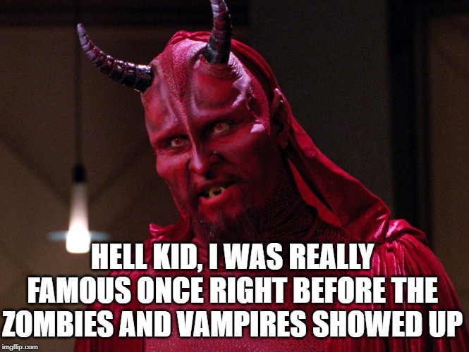 HELL KID, I WAS REALLY FAMOUS ONCE RIGHT BEFORE THE ZOMBIES AND VAMPIRES SHOWED UP | made w/ Imgflip meme maker