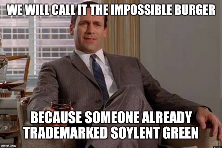 Mad men marketing |  WE WILL CALL IT THE IMPOSSIBLE BURGER; BECAUSE SOMEONE ALREADY TRADEMARKED SOYLENT GREEN | image tagged in drinking don draper,impossible,soylent green | made w/ Imgflip meme maker