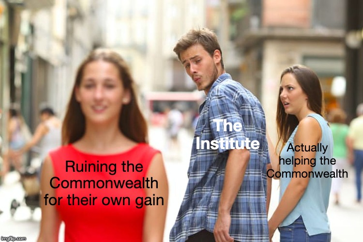 Distracted Institute | The Institute; Actually helping the Commonwealth; Ruining the Commonwealth for their own gain | image tagged in memes,distracted boyfriend,fallout 4 | made w/ Imgflip meme maker