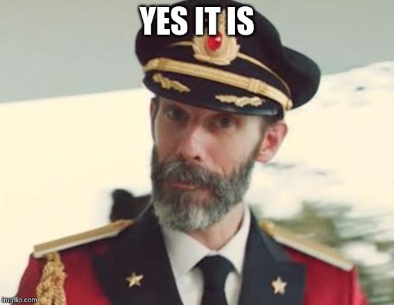 Captain Obvious | YES IT IS | image tagged in captain obvious | made w/ Imgflip meme maker
