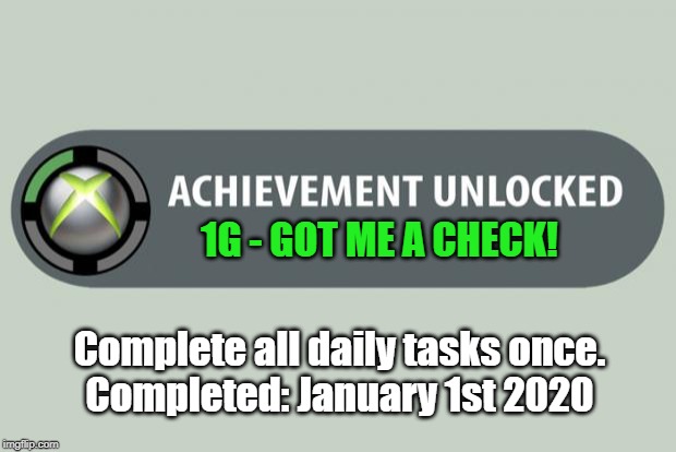 achievement unlocked | 1G - GOT ME A CHECK! Complete all daily tasks once.
Completed: January 1st 2020 | image tagged in achievement unlocked | made w/ Imgflip meme maker