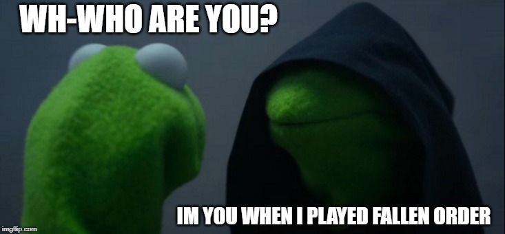 Evil Kermit | WH-WHO ARE YOU? IM YOU WHEN I PLAYED FALLEN ORDER | image tagged in memes,evil kermit | made w/ Imgflip meme maker