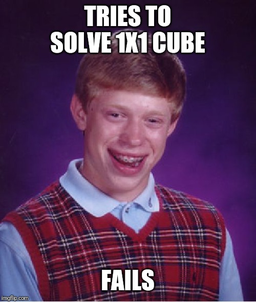 Bad Luck Brian Meme | TRIES TO SOLVE 1X1 CUBE; FAILS | image tagged in memes,bad luck brian | made w/ Imgflip meme maker