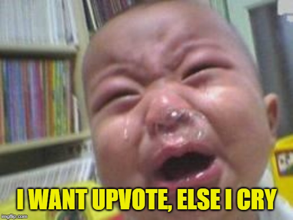 Funny crying baby! | I WANT UPVOTE, ELSE I CRY | image tagged in funny crying baby | made w/ Imgflip meme maker