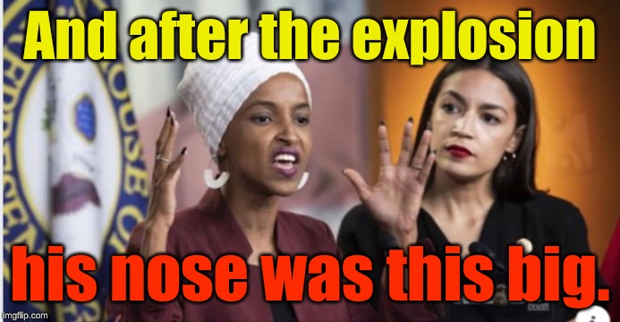 And after the explosion; his nose was this big. | image tagged in ilhan omar,soleimani | made w/ Imgflip meme maker