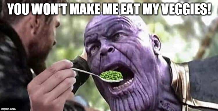 YOU WON'T MAKE ME EAT MY VEGGIES! | image tagged in vegetables | made w/ Imgflip meme maker