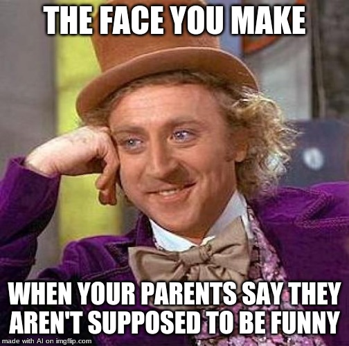 Creepy Condescending Wonka | THE FACE YOU MAKE; WHEN YOUR PARENTS SAY THEY AREN'T SUPPOSED TO BE FUNNY | image tagged in memes,creepy condescending wonka | made w/ Imgflip meme maker