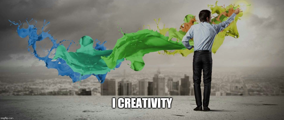 Creativity | I CREATIVITY | image tagged in creativity | made w/ Imgflip meme maker