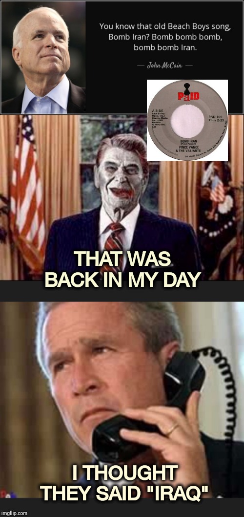 "Bomb Iran , fast as you can , Bomb Iran" (sung to the tune "Barbra Ann") - Fred Fassert | THAT WAS BACK IN MY DAY; I THOUGHT THEY SAID "IRAQ" | image tagged in hello george bush,zombie reagan,old song,parody,80s | made w/ Imgflip meme maker