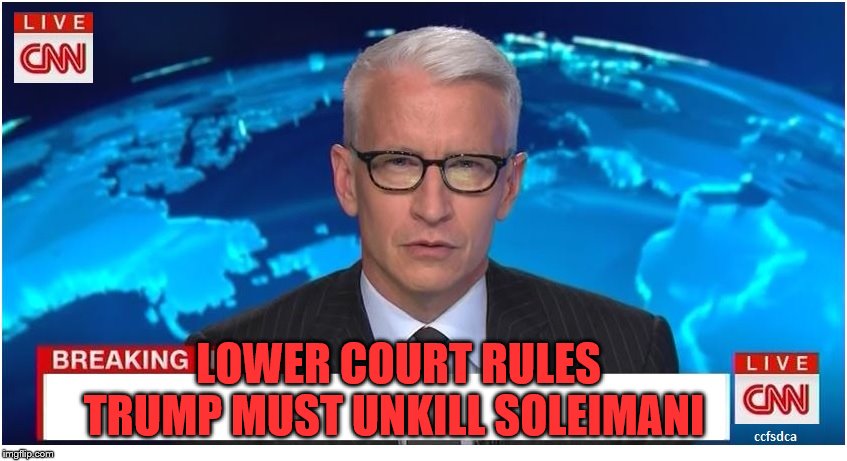 CNN Breaking News Anderson Cooper | LOWER COURT RULES TRUMP MUST UNKILL SOLEIMANI | image tagged in cnn breaking news anderson cooper | made w/ Imgflip meme maker