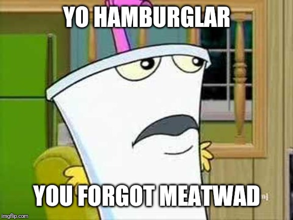 master shake | YO HAMBURGLAR YOU FORGOT MEATWAD | image tagged in master shake | made w/ Imgflip meme maker