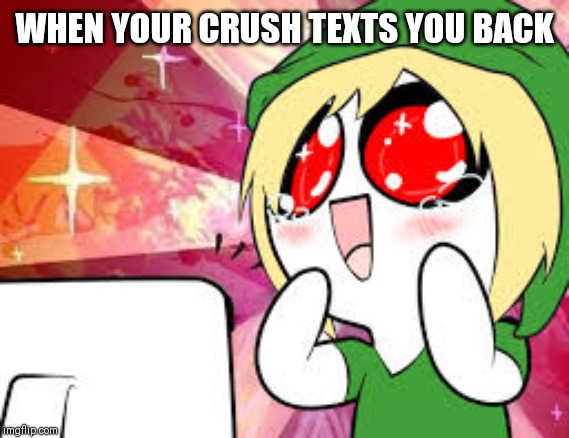 kawaii ben drowned | WHEN YOUR CRUSH TEXTS YOU BACK | image tagged in kawaii ben drowned | made w/ Imgflip meme maker