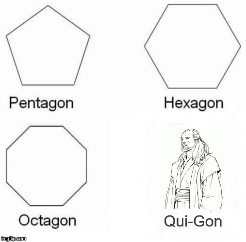 I feel like somebody already did this |  Qui-Gon | image tagged in memes,pentagon hexagon octagon,star wars,jedi,sci fi,the phantom menace | made w/ Imgflip meme maker