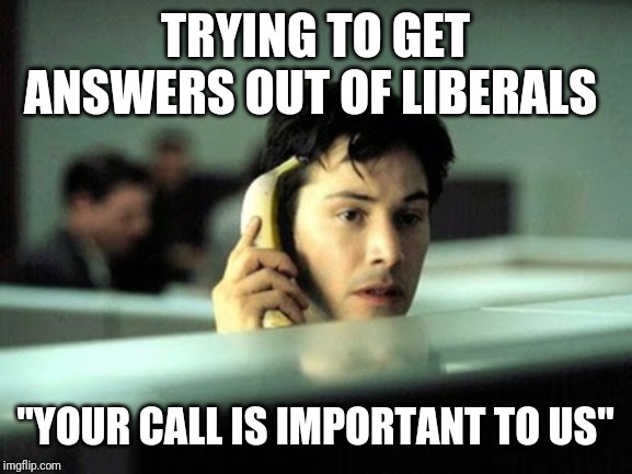Banana phone | TRYING TO GET ANSWERS OUT OF LIBERALS; "YOUR CALL IS IMPORTANT TO US" | image tagged in banana phone | made w/ Imgflip meme maker