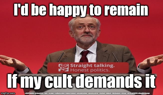 Labour leadership election | I'd be happy to remain; If my cult demands it | image tagged in cultofcorbyn,labourisdead,lansman momentum,momentum students,communist socialist,socialistssunday | made w/ Imgflip meme maker