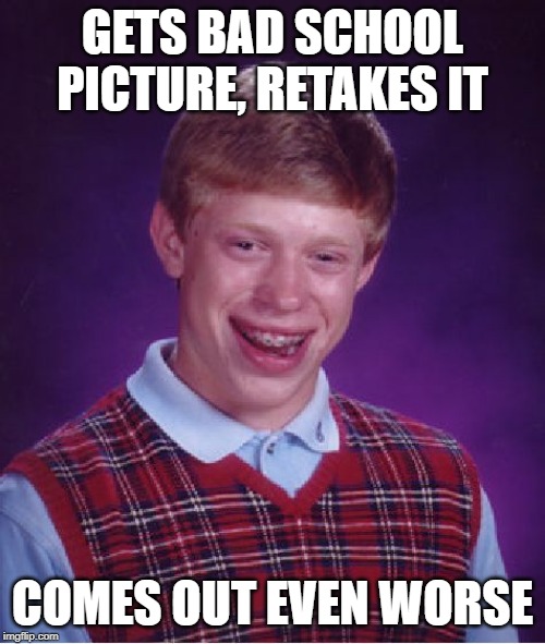 I hate school pictures. | GETS BAD SCHOOL PICTURE, RETAKES IT; COMES OUT EVEN WORSE | image tagged in memes,bad luck brian,pictures,school | made w/ Imgflip meme maker