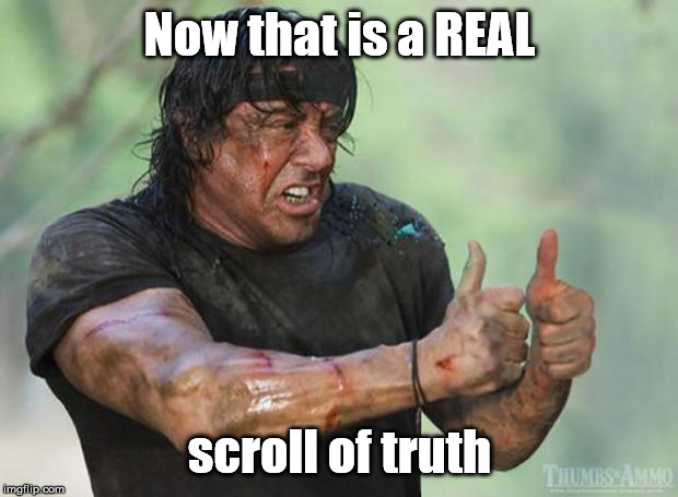 Thumbs Up Rambo | Now that is a REAL scroll of truth | image tagged in thumbs up rambo | made w/ Imgflip meme maker