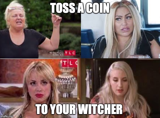 TOSS A COIN; TO YOUR WITCHER | made w/ Imgflip meme maker