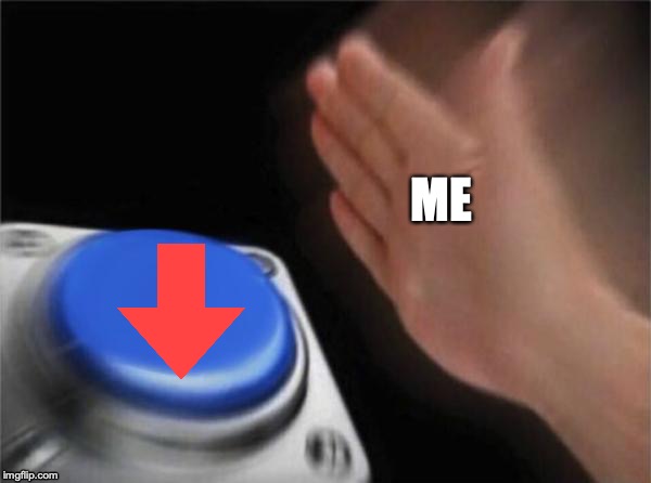 When people beg for upvotes | ME | image tagged in memes,blank nut button | made w/ Imgflip meme maker