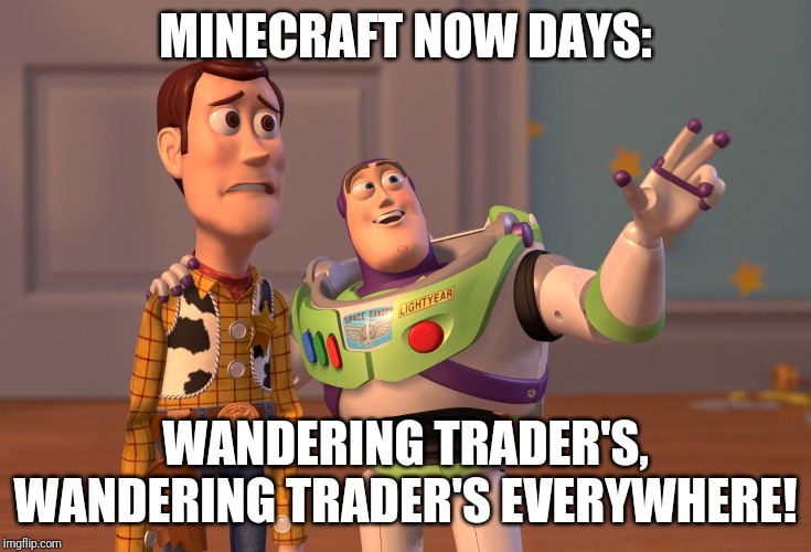 X, X Everywhere | MINECRAFT NOW DAYS:; WANDERING TRADER'S, WANDERING TRADER'S EVERYWHERE! | image tagged in memes,x x everywhere | made w/ Imgflip meme maker