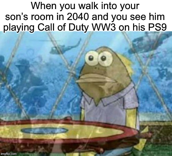 When you walk into your son’s room in 2040 and you see him playing Call of Duty WW3 on his PS9 | image tagged in ps4,gaming,consoles,funny,memes,call of duty | made w/ Imgflip meme maker
