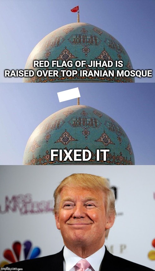 January 4 2020 war is declared by Iran. | RED FLAG OF JIHAD IS RAISED OVER TOP IRANIAN MOSQUE; FIXED IT | image tagged in donald trump approves,iran,white flag,jihad | made w/ Imgflip meme maker