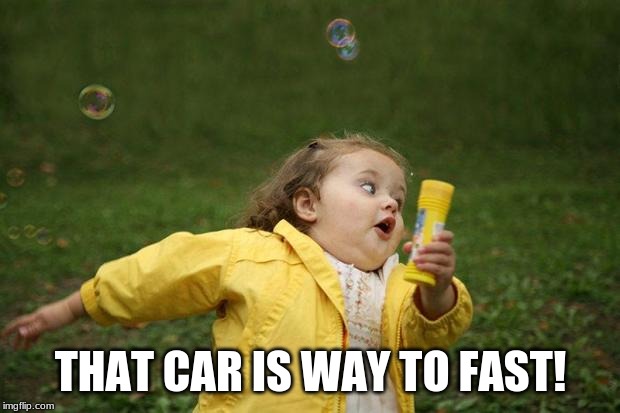 girl running | THAT CAR IS WAY TO FAST! | image tagged in girl running | made w/ Imgflip meme maker