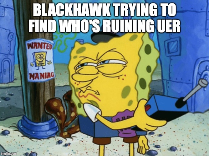 BLACKHAWK TRYING TO FIND WHO'S RUINING UER | made w/ Imgflip meme maker