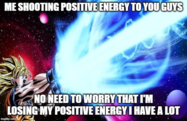 ME SHOOTING POSITIVE ENERGY TO YOU GUYS; NO NEED TO WORRY THAT I'M LOSING MY POSITIVE ENERGY I HAVE A LOT | made w/ Imgflip meme maker