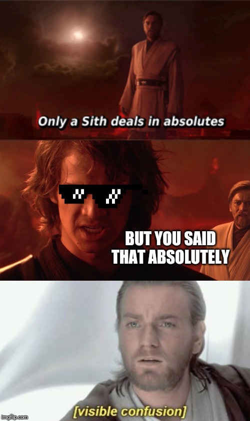 BUT YOU SAID THAT ABSOLUTELY | image tagged in star wars,anakin and obi wan,anakin,visible confusion,star wars prequels | made w/ Imgflip meme maker