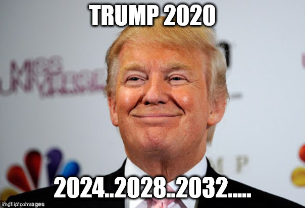 Donald trump approves | TRUMP 2020; 2024..2028..2032..... | image tagged in donald trump approves | made w/ Imgflip meme maker