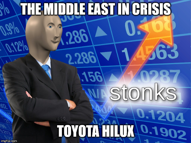 stonks | THE MIDDLE EAST IN CRISIS; TOYOTA HILUX | image tagged in stonks | made w/ Imgflip meme maker