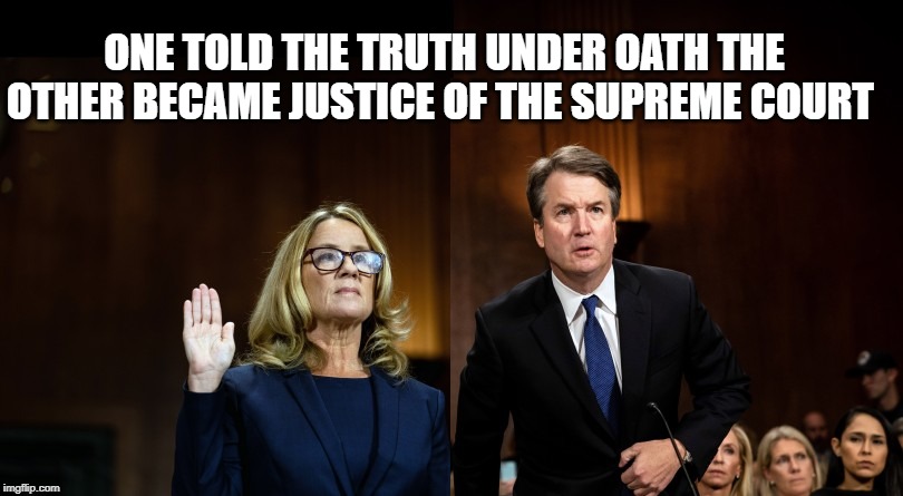 Brett Kavanaugh | ONE TOLD THE TRUTH UNDER OATH THE OTHER BECAME JUSTICE OF THE SUPREME COURT | image tagged in brett kavanaugh | made w/ Imgflip meme maker
